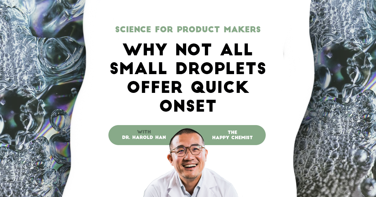 Science for product makers: Why not all small droplets offer quick onset